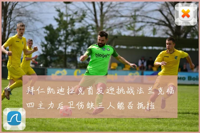 拜仁凯迪拉克首发迎挑战法兰克福四主力后卫伤缺三人能否抵挡