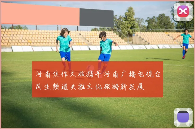 河南焦作文旅携手河南广播电视台民生频道共推文化旅游新发展